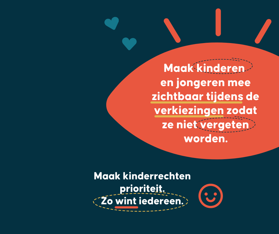 Maak kinderen en jongeren mee zichtbaar tijdens de verkiezingen zodat ze niet vergeten worden. Maak kinderrechten prioriteit. Zo wint iedereen.