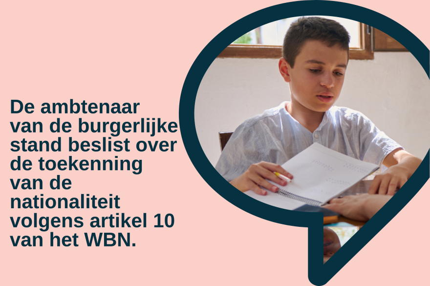 De ambtenaar van de burgerlijke stand beslist over de toekenning van de nationaliteit volgens artikel 10 van het WBN.